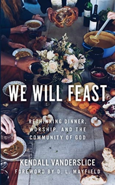 We Will Feast : Rethinking Dinner, Worship, and the Community of God, Paperback / softback Book