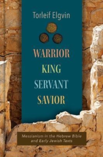 Warrior, King, Servant, Savior : Messianism in the Hebrew Bible and Early Jewish Texts, Hardback Book