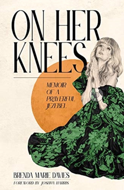 On Her Knees : Memoir of a Prayerful Jezebel, Hardback Book