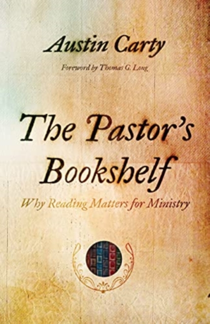 The Pastor's Bookshelf : Why Reading Matters for Ministry, Paperback / softback Book