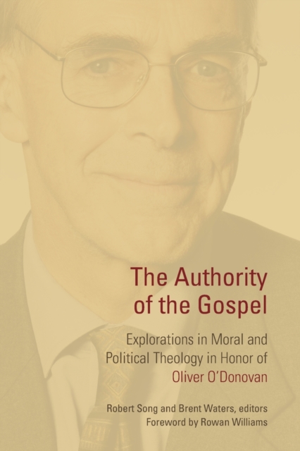 Authority of the Gospel : Explorations in Moral and Political Theology in Honor of Oliver O'Donovan, Paperback / softback Book