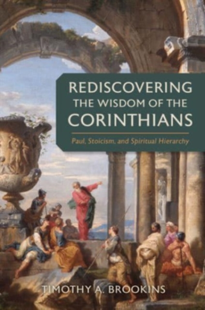 Rediscovering the Wisdom of the Corinthians : Paul, Stoicism, and Spiritual Hierarchy, Hardback Book