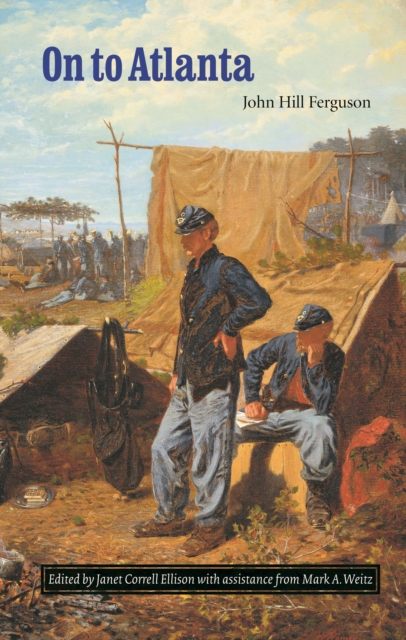 On to Atlanta : The Civil War Diaries of John Hill Ferguson, Illinois Tenth Regiment of Volunteers, PDF eBook