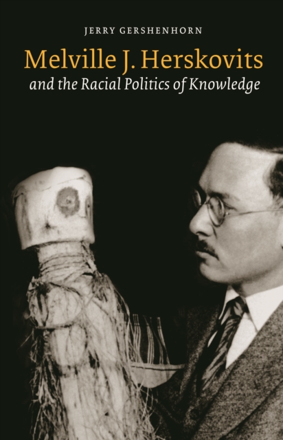 Melville J. Herskovits and the Racial Politics of Knowledge, PDF eBook