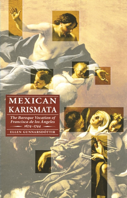 Mexican Karismata : The Baroque Vocation of Francisca de los Angeles, 1674-1744, PDF eBook