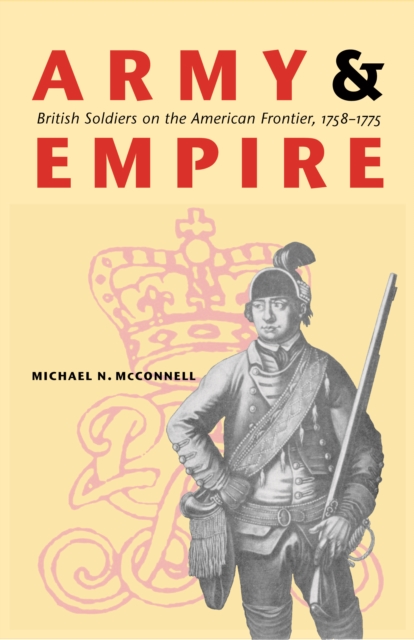Army and Empire : British Soldiers on the American Frontier, 1758-1775, PDF eBook