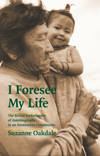 I Foresee My Life : The Ritual Performance of Autobiography in an Amazonian Community, PDF eBook