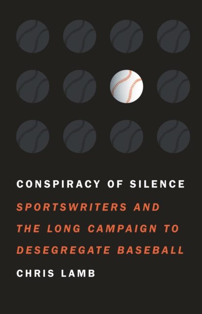 Conspiracy of Silence : Sportswriters and the Long Campaign to Desegregate Baseball, Hardback Book