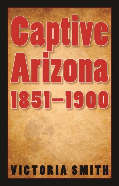 Captive Arizona, 1851-1900, Hardback Book
