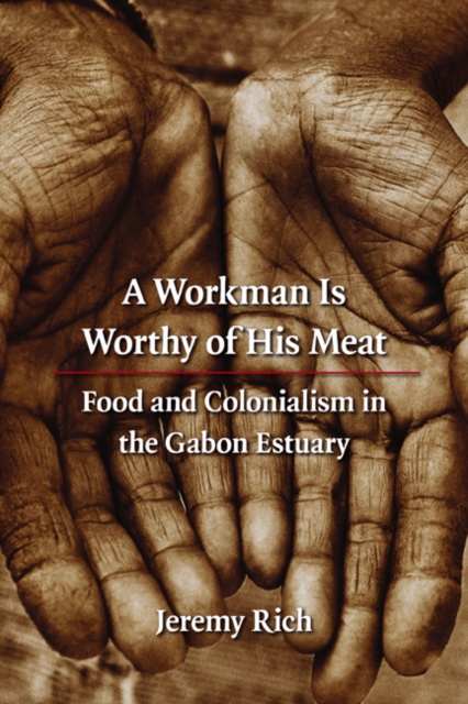 A Workman Is Worthy of His Meat : Food and Colonialism in the Gabon Estuary, Hardback Book