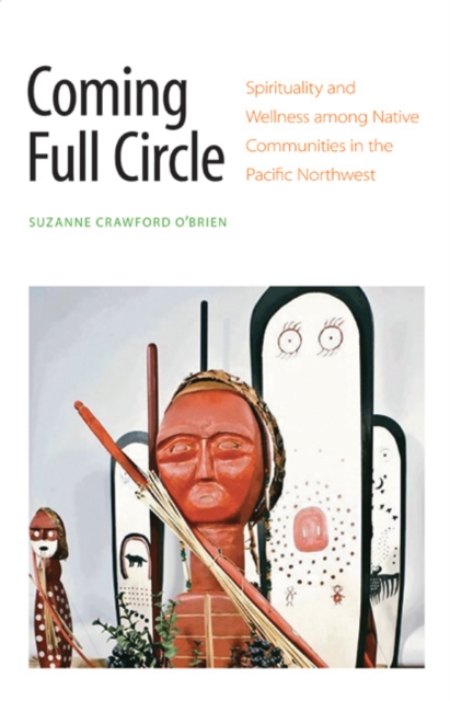 Coming Full Circle : Spirituality and Wellness among Native Communities in the Pacific Northwest, Hardback Book