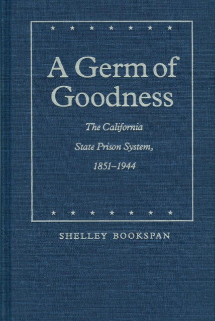 A Germ of Goodness : The California State Prison System, 1851-1944, Hardback Book