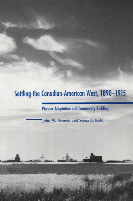 Settling the Canadian-American West, 1890-1915 : Pioneer Adaptation and Community Building, Hardback Book