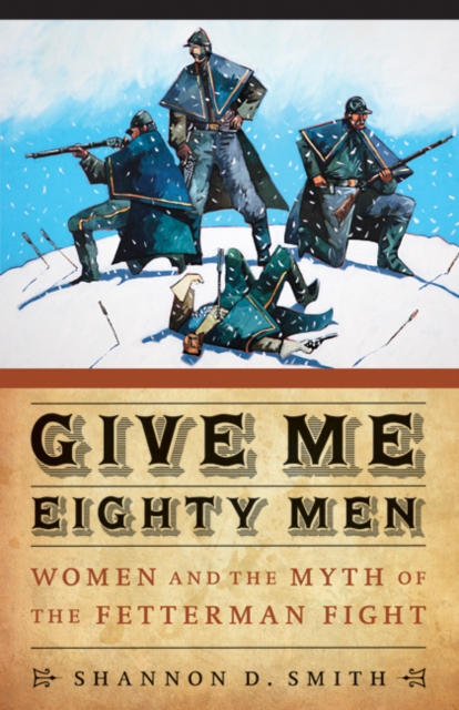 Give Me Eighty Men : Women and the Myth of the Fetterman Fight, Hardback Book