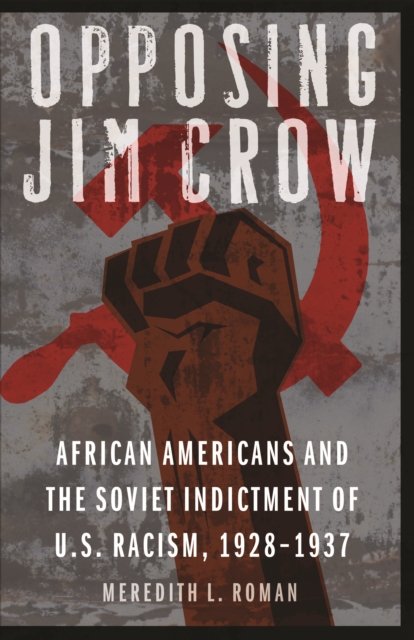 Opposing Jim Crow : African Americans and the Soviet Indictment of U.S. Racism, 1928-1937, Hardback Book