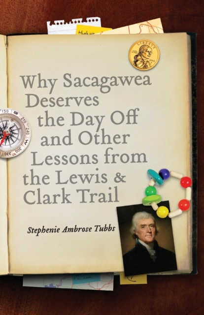 Why Sacagawea Deserves the Day Off and Other Lessons from the Lewis and Clark Trail, Paperback / softback Book