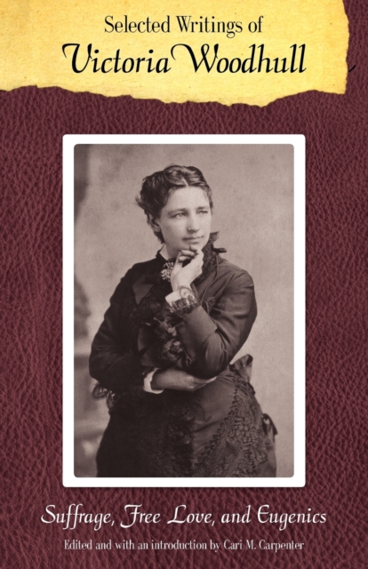 Selected Writings of Victoria Woodhull : Suffrage, Free Love, and Eugenics, Paperback / softback Book