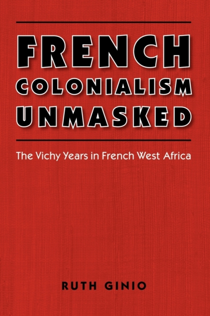 French Colonialism Unmasked : The Vichy Years in French West Africa, Paperback / softback Book