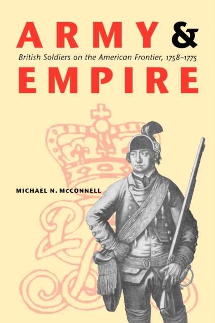 Army and Empire : British Soldiers on the American Frontier, 1758-1775, Paperback / softback Book