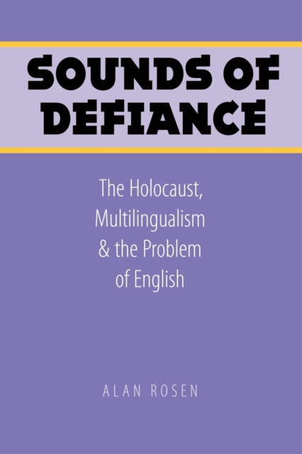 Sounds of Defiance : The Holocaust, Multilingualism, and the Problem of English, Paperback / softback Book