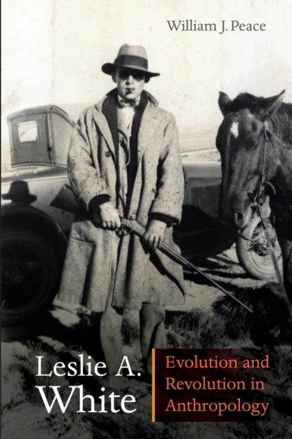 Leslie A. White : Evolution and Revolution in Anthropology, Paperback / softback Book