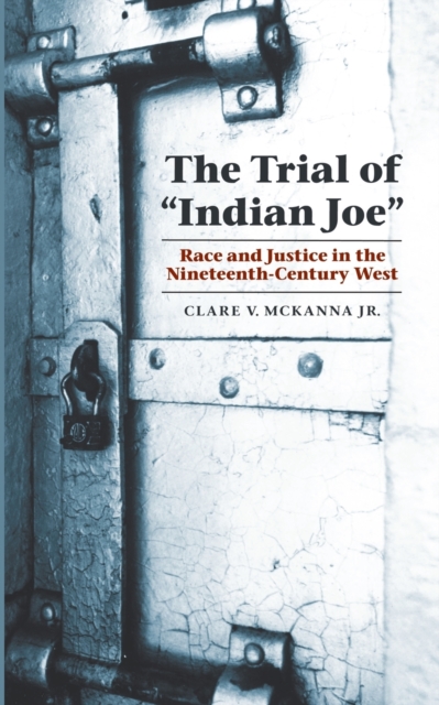 The Trial of "Indian Joe" : Race and Justice in the Nineteenth-Century West, Paperback / softback Book