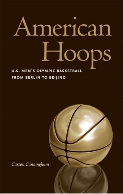 American Hoops : U.S. Men's Olympic Basketball from Berlin to Beijing, Hardback Book