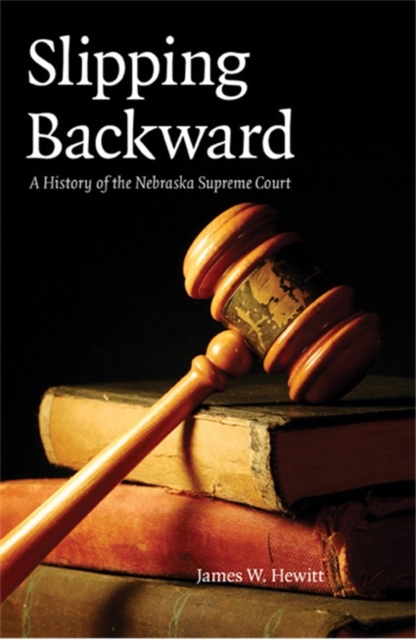 Slipping Backward : A History of the Nebraska Supreme Court, Hardback Book