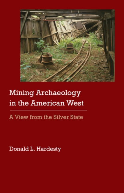 Mining Archaeology in the American West : A View from the Silver State, Hardback Book