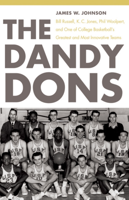 Dandy Dons : Bill Russell, K. C. Jones, Phil Woolpert, and One of College Basketball's Greatest and Most Innovative Teams, PDF eBook
