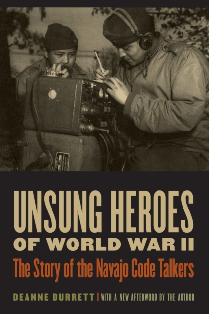 Unsung Heroes of World War II : The Story of the Navajo Code Talkers, Paperback / softback Book
