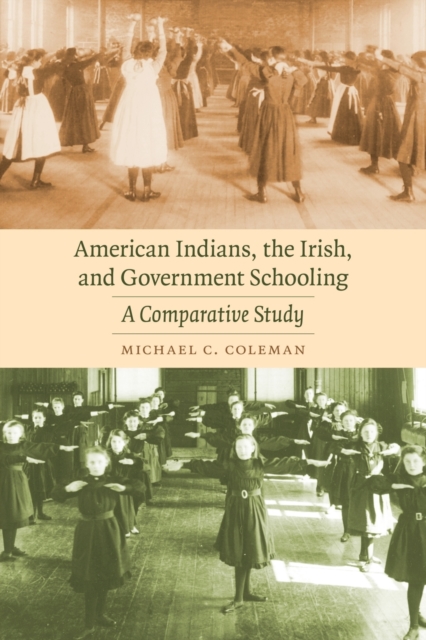 American Indians, the Irish, and Government Schooling : A Comparative Study, Paperback / softback Book