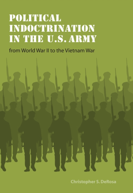 Political Indoctrination in the U.S. Army from World War II to the Vietnam War, Paperback / softback Book