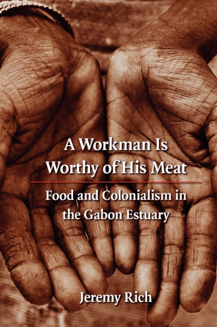 A Workman Is Worthy of His Meat : Food and Colonialism in the Gabon Estuary, Paperback / softback Book