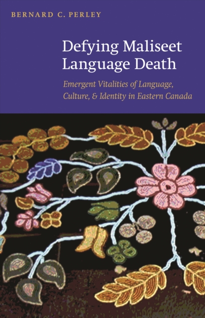 Defying Maliseet Language Death : Emergent Vitalities of Language, Culture, and Identity in Eastern Canada, Hardback Book
