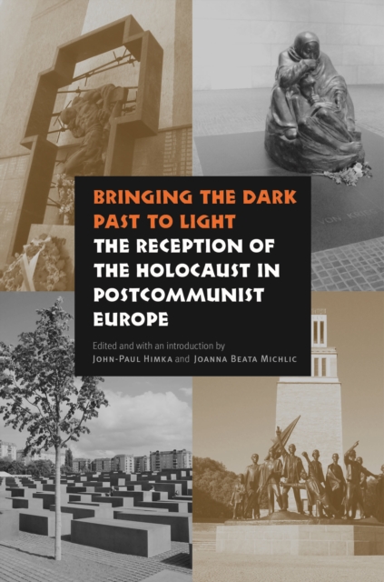 Bringing the Dark Past to Light : The Reception of the Holocaust in Postcommunist Europe, Hardback Book