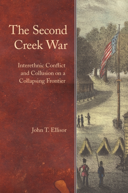 The Second Creek War : Interethnic Conflict and Collusion on a Collapsing Frontier, Hardback Book