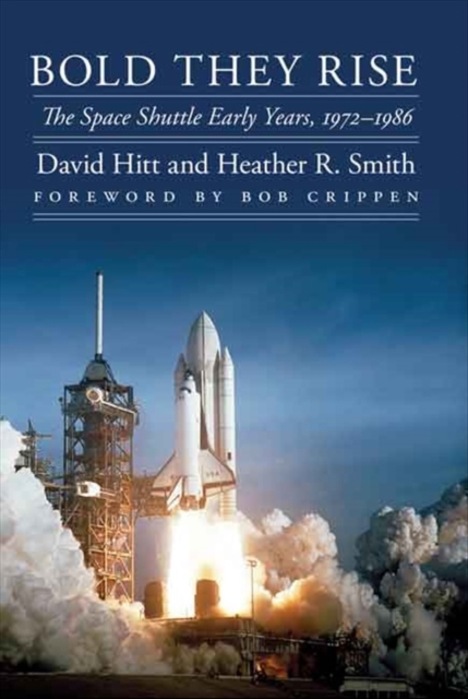 Bold They Rise : The Space Shuttle Early Years, 1972-1986, Hardback Book
