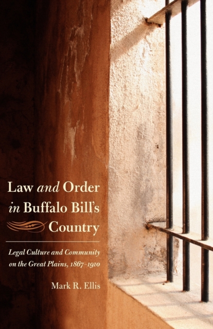 Law and Order in Buffalo Bill's Country : Legal Culture and Community on the Great Plains, 1867-1910, Paperback / softback Book