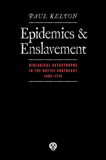 Epidemics and Enslavement : Biological Catastrophe in the Native Southeast, 1492-1715, Paperback / softback Book