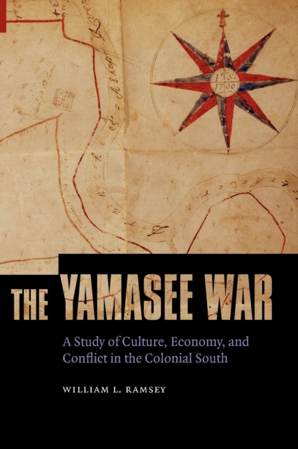 The Yamasee War : A Study of Culture, Economy, and Conflict in the Colonial South, Paperback / softback Book