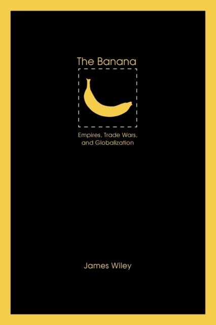 The Banana : Empires, Trade Wars, and Globalization, Paperback / softback Book