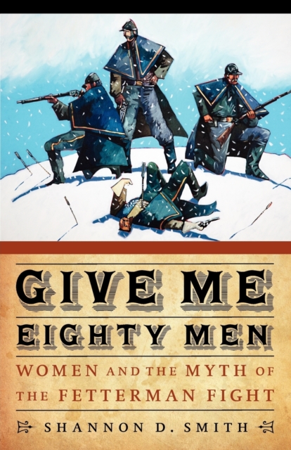 Give Me Eighty Men : Women and the Myth of the Fetterman Fight, Paperback / softback Book