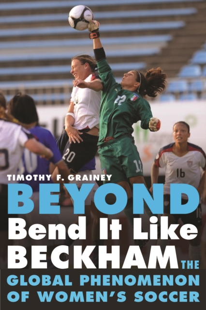 Beyond Bend It Like Beckham : The Global Phenomenon of Women's Soccer, Paperback / softback Book