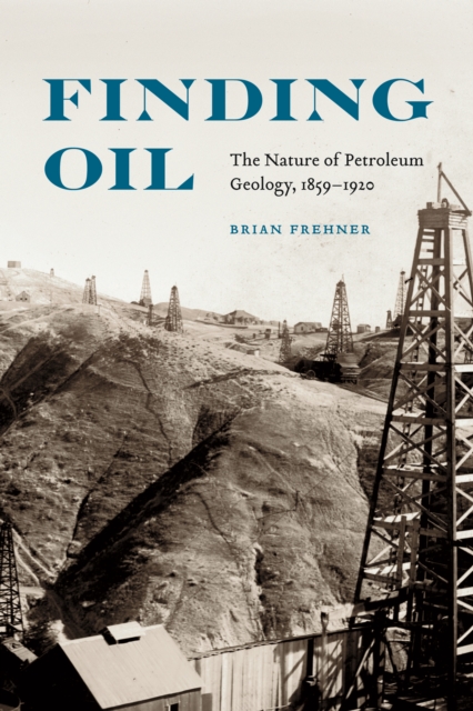Finding Oil : The Nature of Petroleum Geology, 1859-1920, Hardback Book