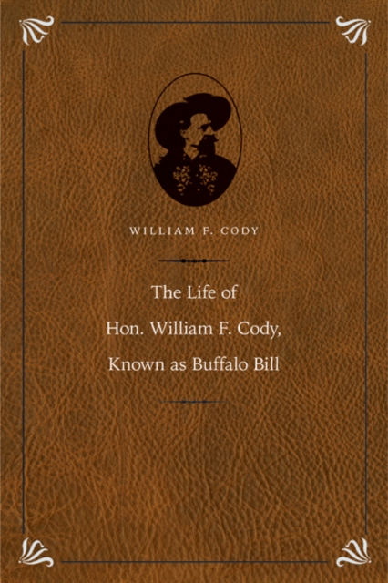 The Life of Hon. William F. Cody, Known as Buffalo Bill, Hardback Book
