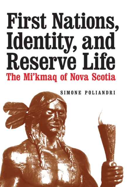 First Nations, Identity, and Reserve Life : The Mi'kmaq of Nova Scotia, Hardback Book