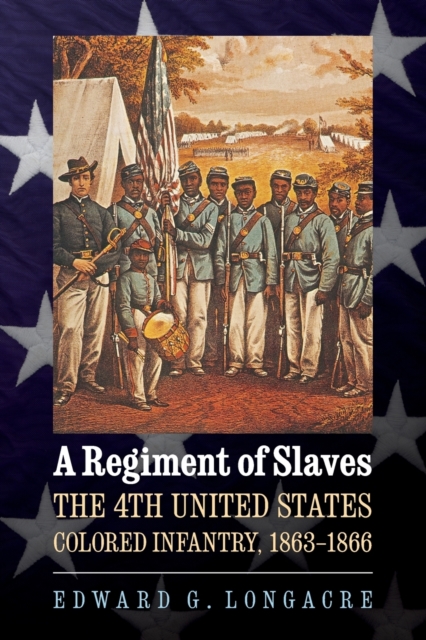 A Regiment of Slaves : The 4th United States Colored Infantry, 1863-1866, Paperback / softback Book