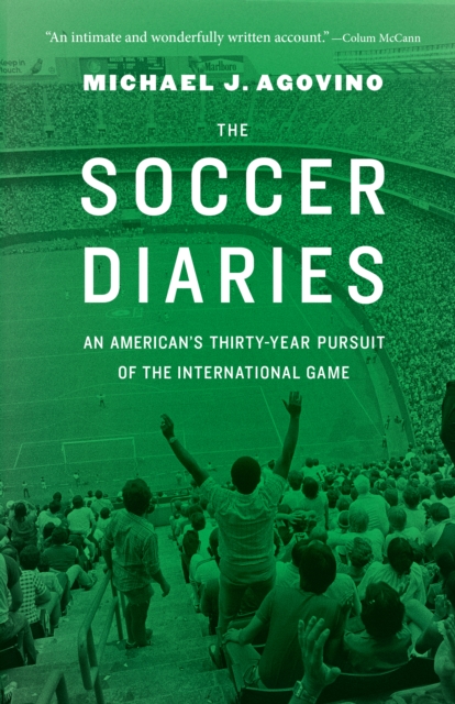 The Soccer Diaries : An American's Thirty-Year Pursuit of the International Game, Hardback Book