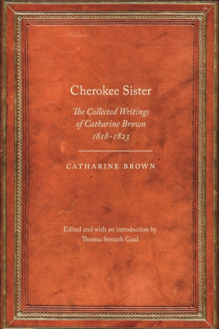 Cherokee Sister : The Collected Writings of Catharine Brown, 1818-1823, Paperback / softback Book
